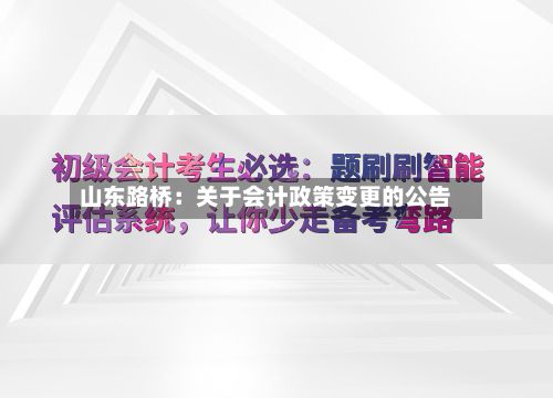 山东路桥：关于会计政策变更的公告