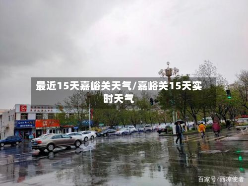 最近15天嘉峪关天气/嘉峪关15天实时天气