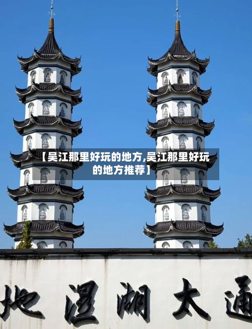 【吴江那里好玩的地方,吴江那里好玩的地方推荐】-第2张图片