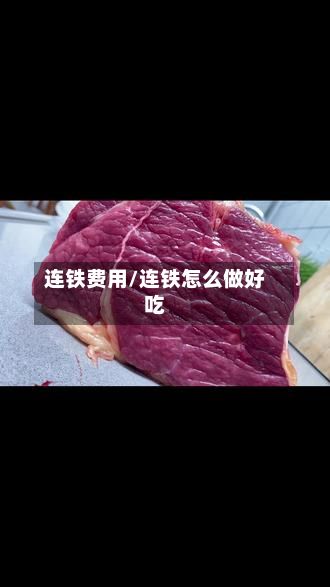 连铁费用/连铁怎么做好吃-第2张图片