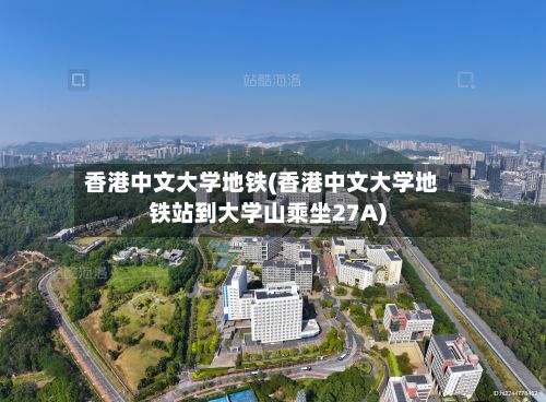 香港中文大学地铁(香港中文大学地铁站到大学山乘坐27A)