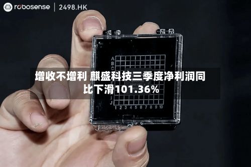 增收不增利 麒盛科技三季度净利润同比下滑101.36%