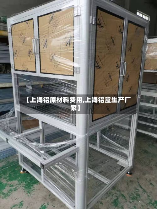 【上海铝原材料费用,上海铝盒生产厂家】