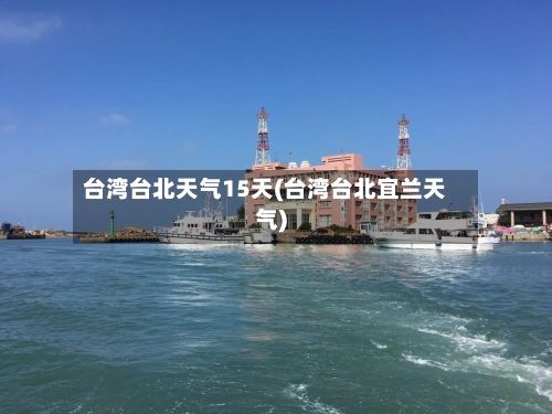 台湾台北天气15天(台湾台北宜兰天气)