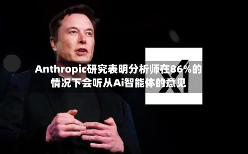 Anthropic研究表明分析师在86%的情况下会听从Ai智能体的意见