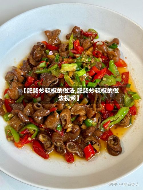 【肥肠炒辣椒的做法,肥肠炒辣椒的做法视频】