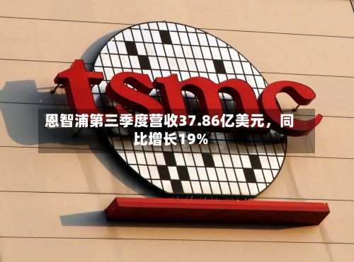 恩智浦第三季度营收37.86亿美元	，同比增长19%-第3张图片