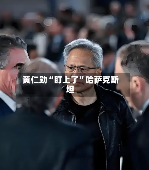 黄仁勋“盯上了”哈萨克斯坦-第2张图片