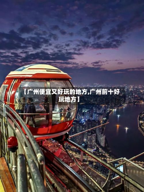 【广州便宜又好玩的地方,广州前十好玩地方】-第2张图片