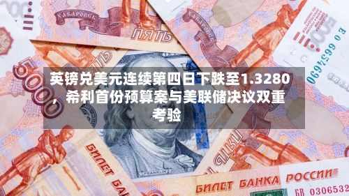 英镑兑美元连续第四日下跌至1.3280	，希利首份预算案与美联储决议双重考验-第3张图片
