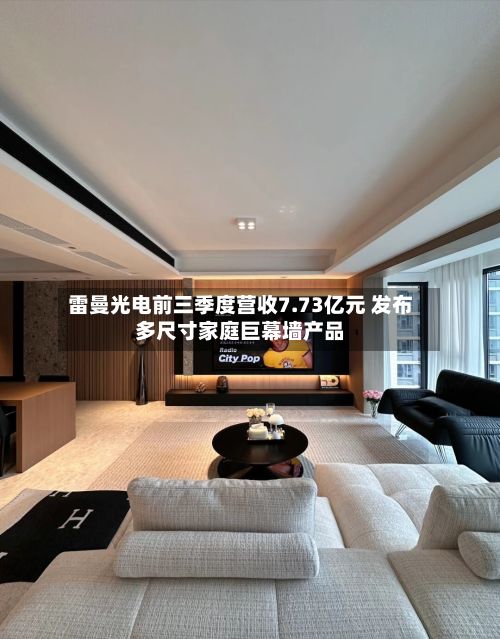 雷曼光电前三季度营收7.73亿元 发布多尺寸家庭巨幕墙产品-第1张图片