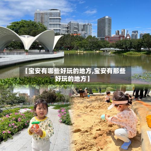 【宝安有哪些好玩的地方,宝安有那些好玩的地方】-第2张图片