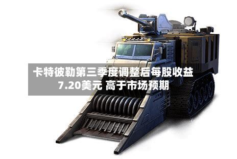 卡特彼勒第三季度调整后每股收益7.20美元 高于市场预期-第1张图片