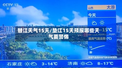 替江天气15天/垫江15天预报哪些天气要警惕