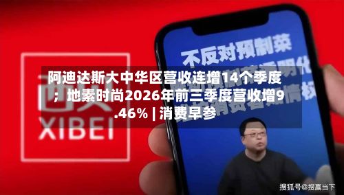 阿迪达斯大中华区营收连增14个季度；地素时尚2026年前三季度营收增9.46% | 消费早参