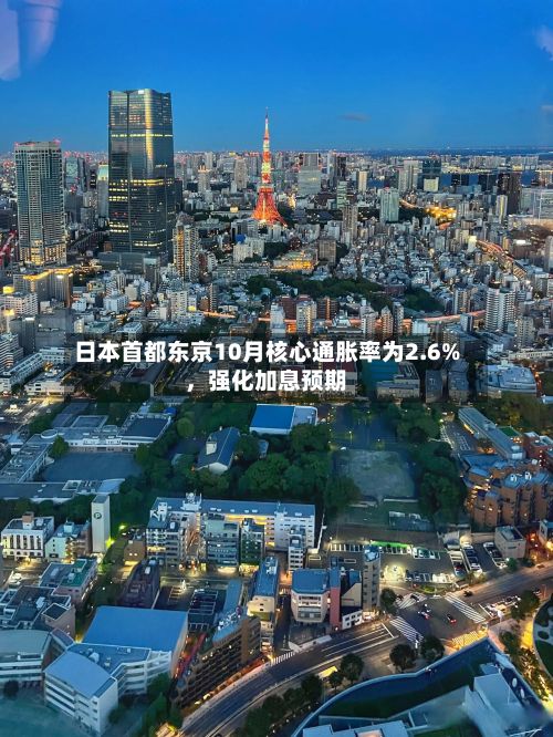 日本首都东京10月核心通胀率为2.6%，强化加息预期-第2张图片