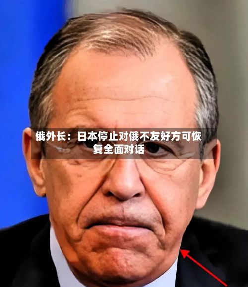 俄外长:日本停止对俄不友好方可恢复全面对话-第1张图片