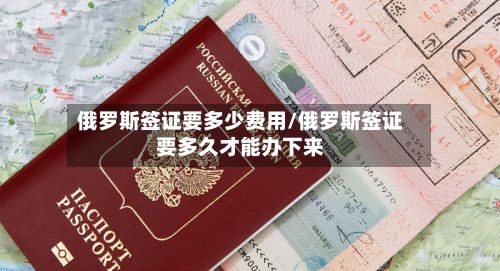 俄罗斯签证要多少费用/俄罗斯签证要多久才能办下来-第2张图片